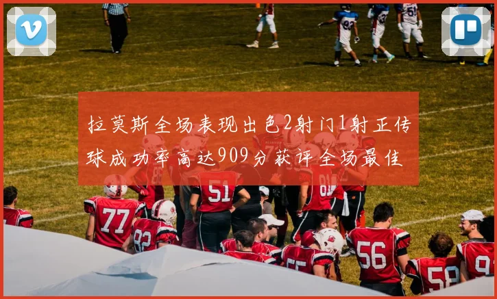 拉莫斯全场表现出色2射门1射正传球成功率高达909分获评全场最佳